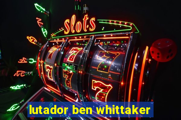 lutador ben whittaker